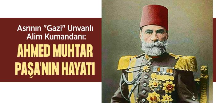 Gazi Ahmet Muhtar Paşa Kimdir?